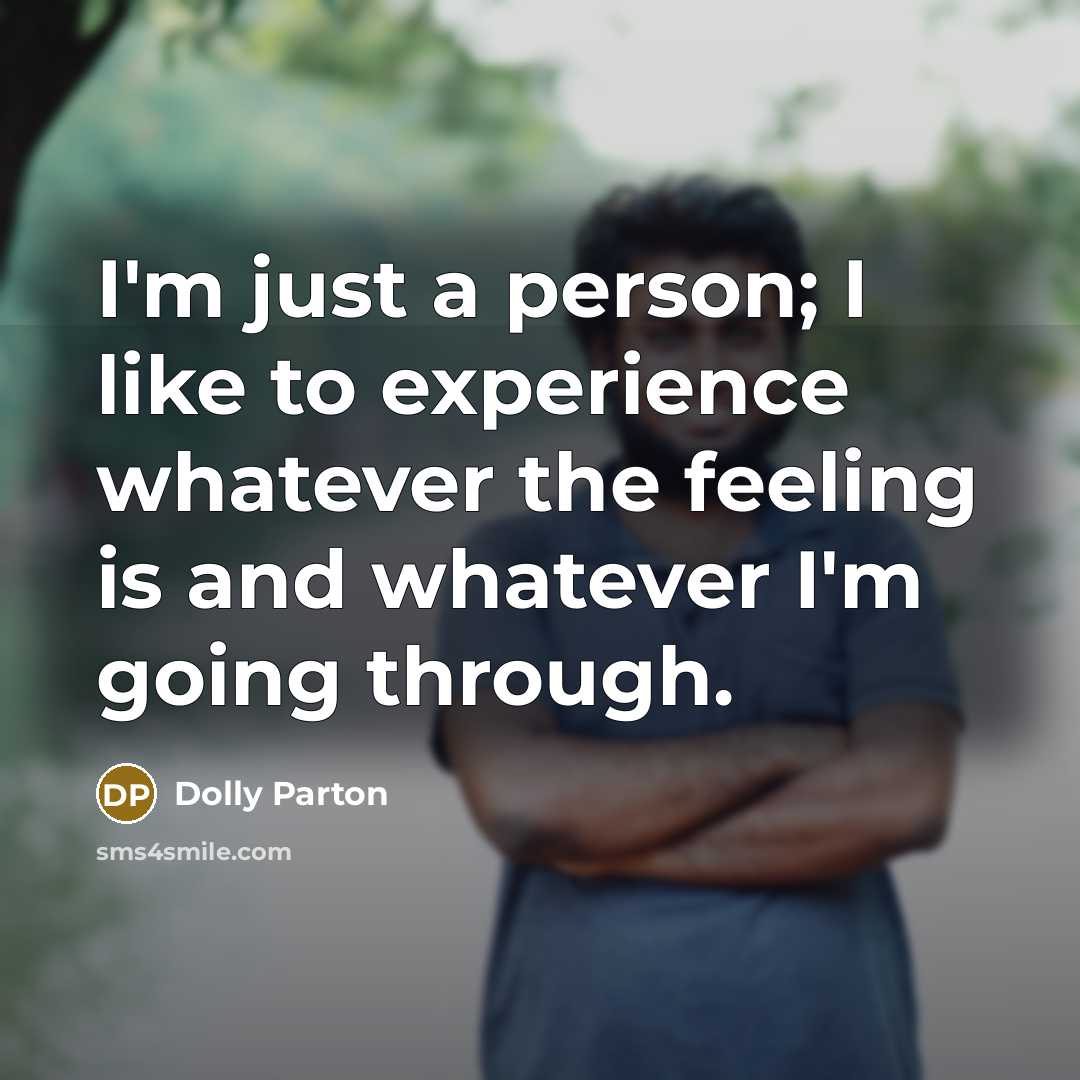 “I'm just a person; I like to experience whatever the…” quote by Dolly Parton