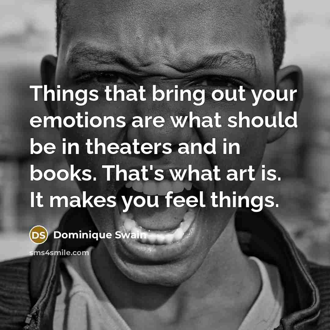 “Things that bring out your emotions are what should be…” quote by Dominique Swain