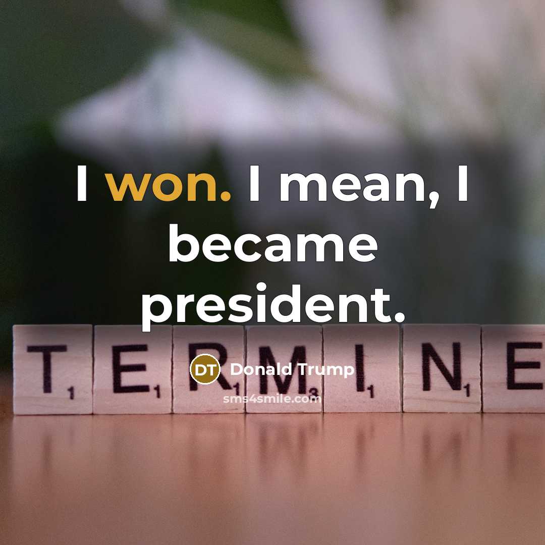 “I won. I mean, I became president.…” quote by Donald Trump