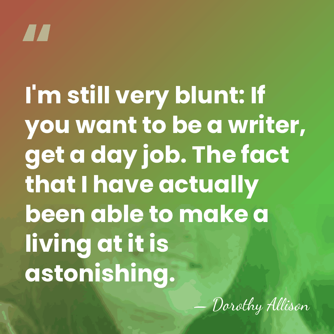 I'm still very blunt: If you want to be a writer, get&hellip; - Dorothy Allison