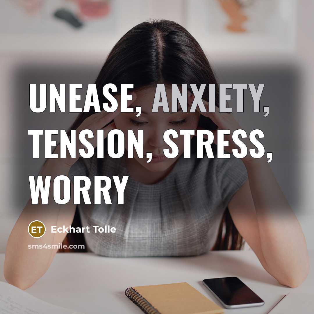 “Unease, anxiety, tension, stress, worry…” quote by Eckhart Tolle