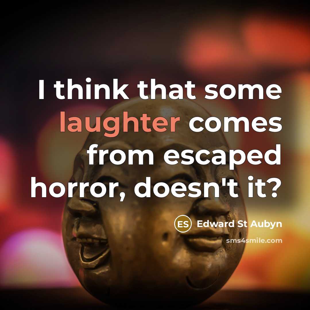 “I think that some laughter comes from escaped horror, doesn't…” quote by Edward St Aubyn