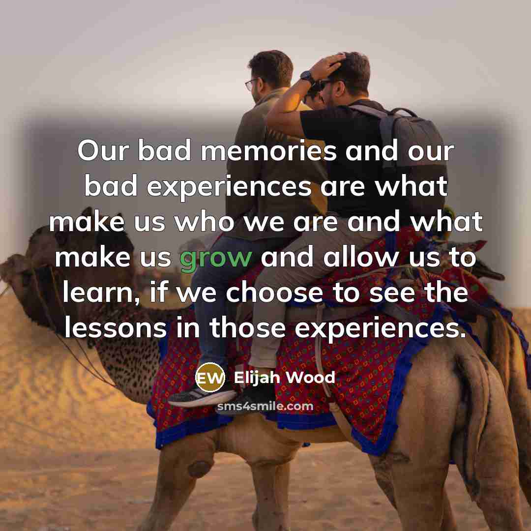 “Our bad memories and our bad experiences are what make…” quote by Elijah Wood