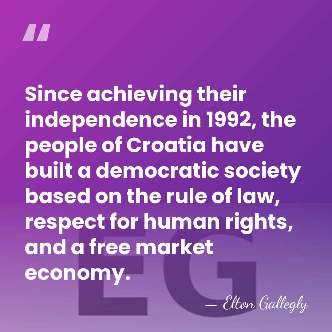 Since achieving their independence in 1992, the people of Croatia have built&hellip; - Elton Gallegly