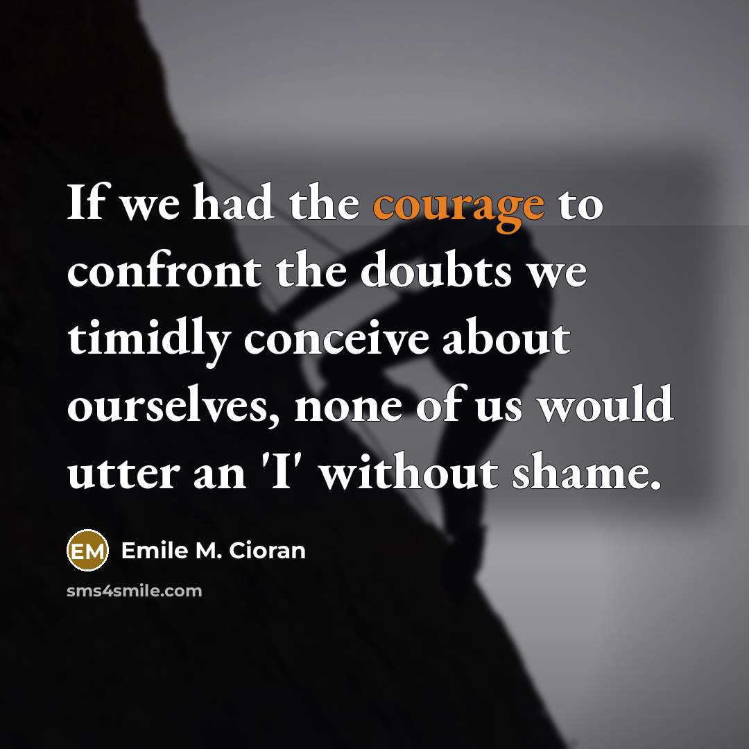 “If we had the courage to confront the doubts we…” quote by Emile M. Cioran