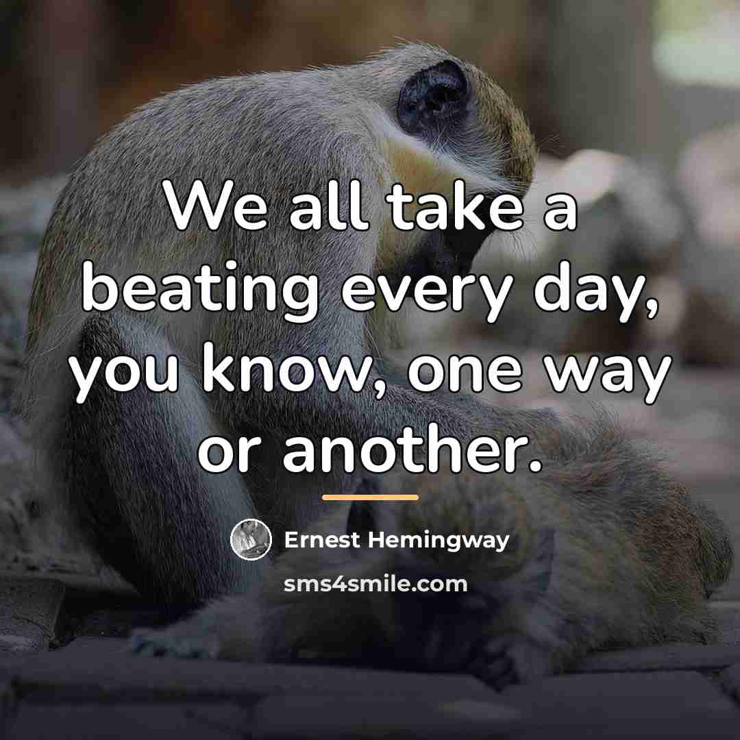 “We all take a beating every day, you know, one…” quote by Ernest Hemingway
