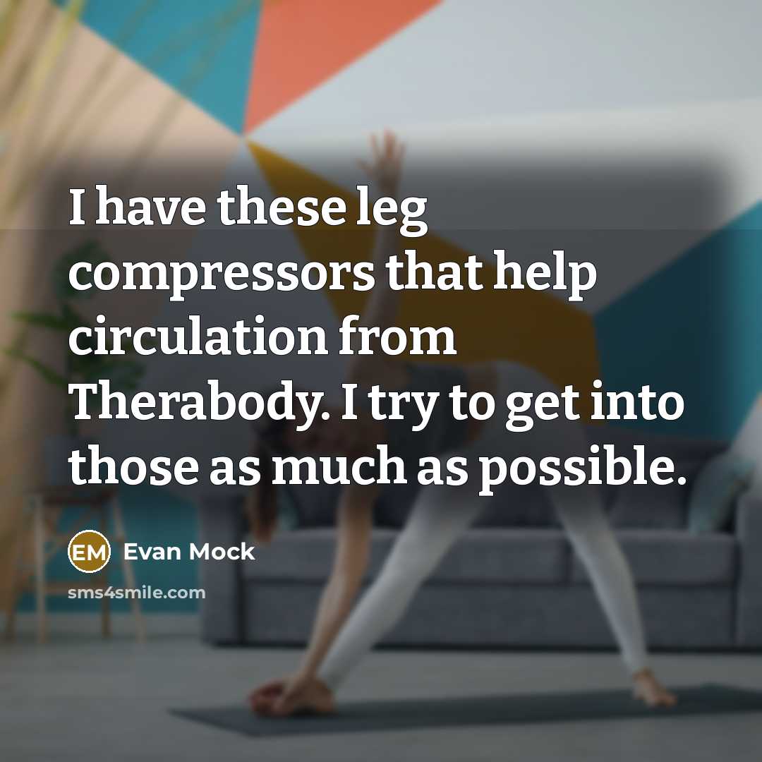 “I have these leg compressors that help circulation from Therabody. I try to get into those as much as possible.” quote by Evan Mock