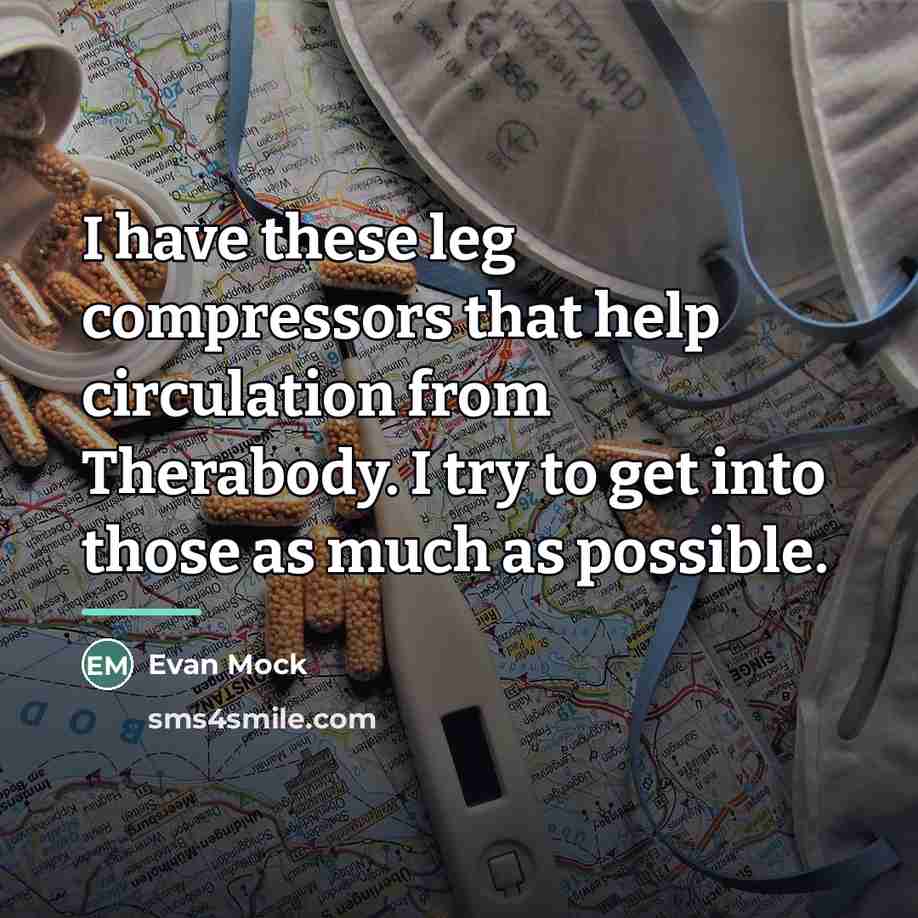 “I have these leg compressors that help circulation from Therabody.…” quote by Evan Mock