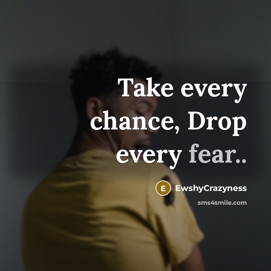 “Take every chance, Drop every fear..…” quote by EwshyCrazyness