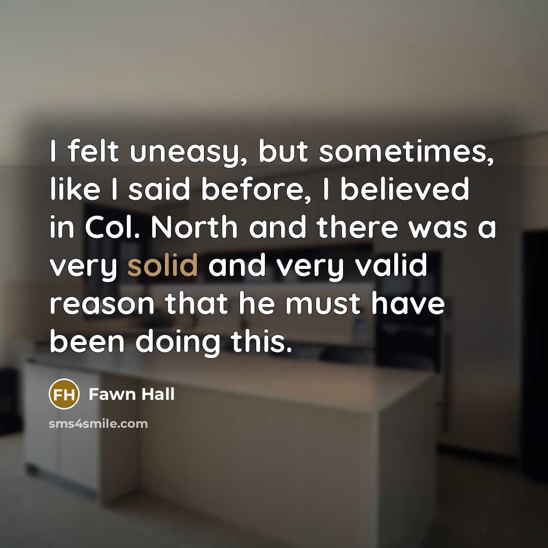 “I felt uneasy, but sometimes, like I said before, I…” quote by Fawn Hall