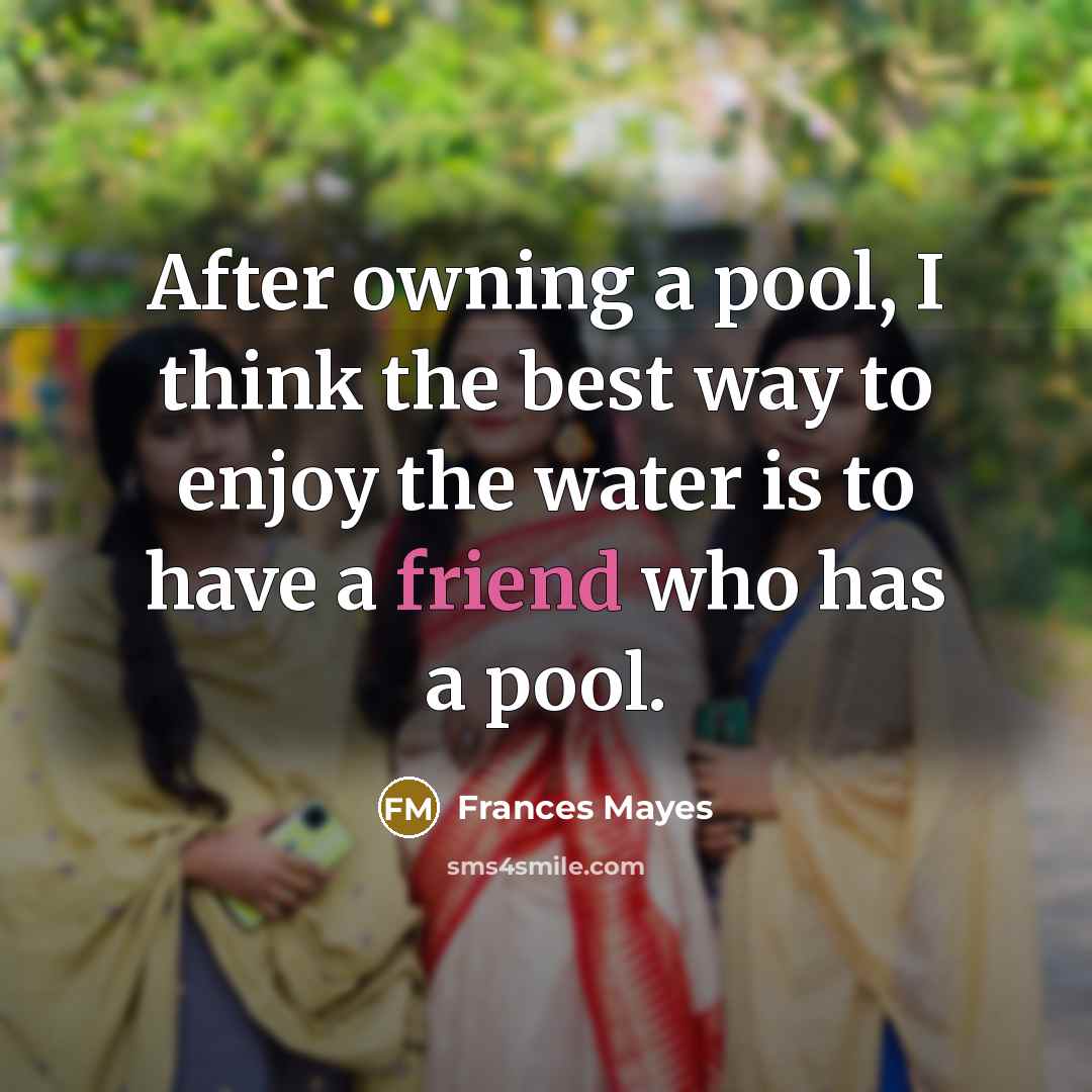 “After owning a pool, I think the best way to…” quote by Frances Mayes