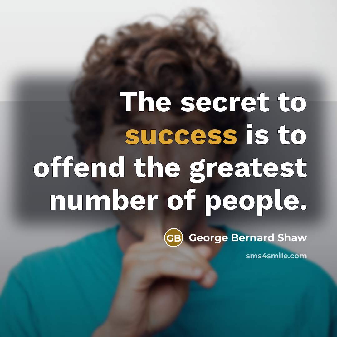 “The secret to success is to offend the greatest number…” quote by George Bernard Shaw