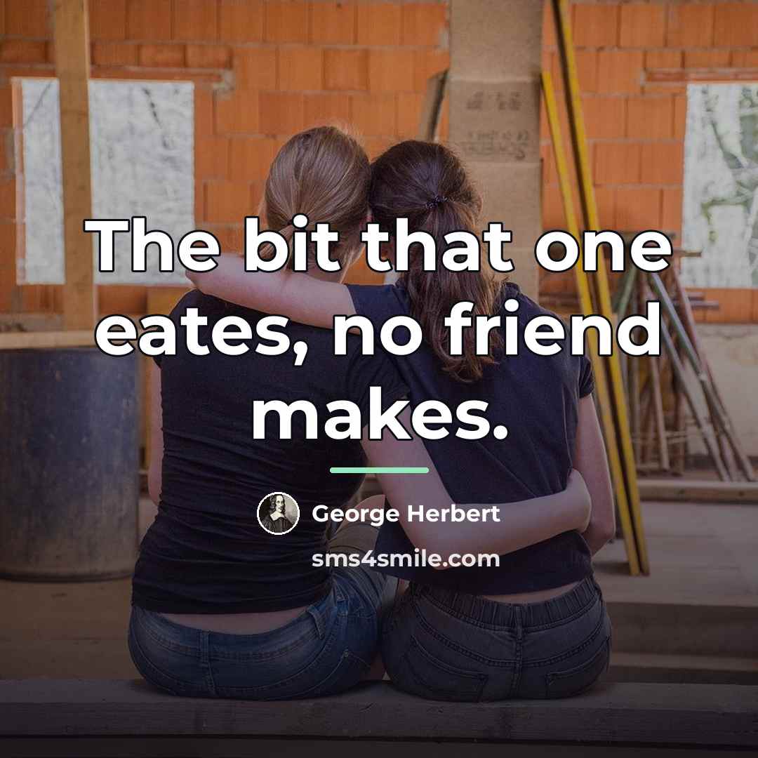 “The bit that one eates, no friend makes.…” quote by George Herbert