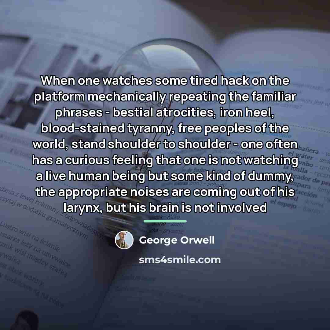 “When one watches some tired hack on the platform mechanically…” quote by George Orwell