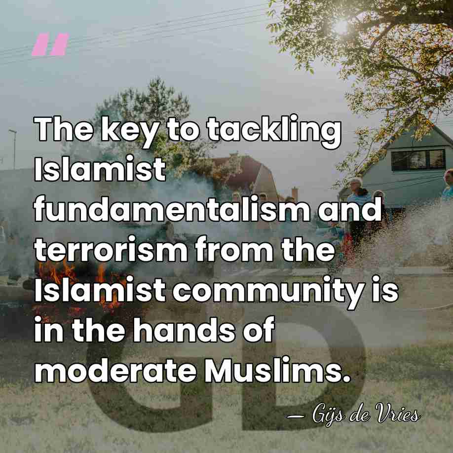 The key to tackling Islamist fundamentalism and terrorism from the Islamist community&hellip; - Gijs de Vries