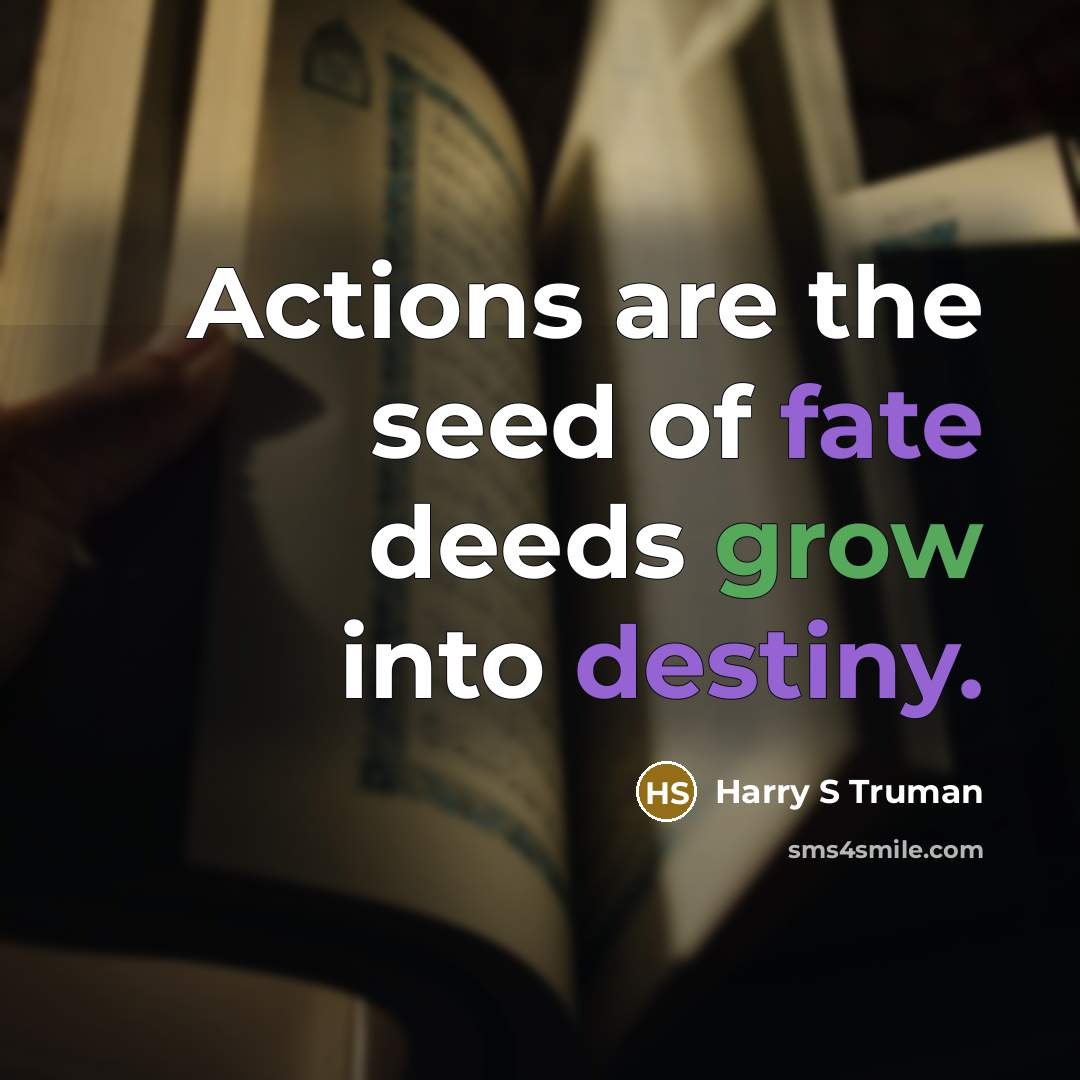 “Actions are the seed of fate deeds grow into destiny.…” quote by Harry S Truman