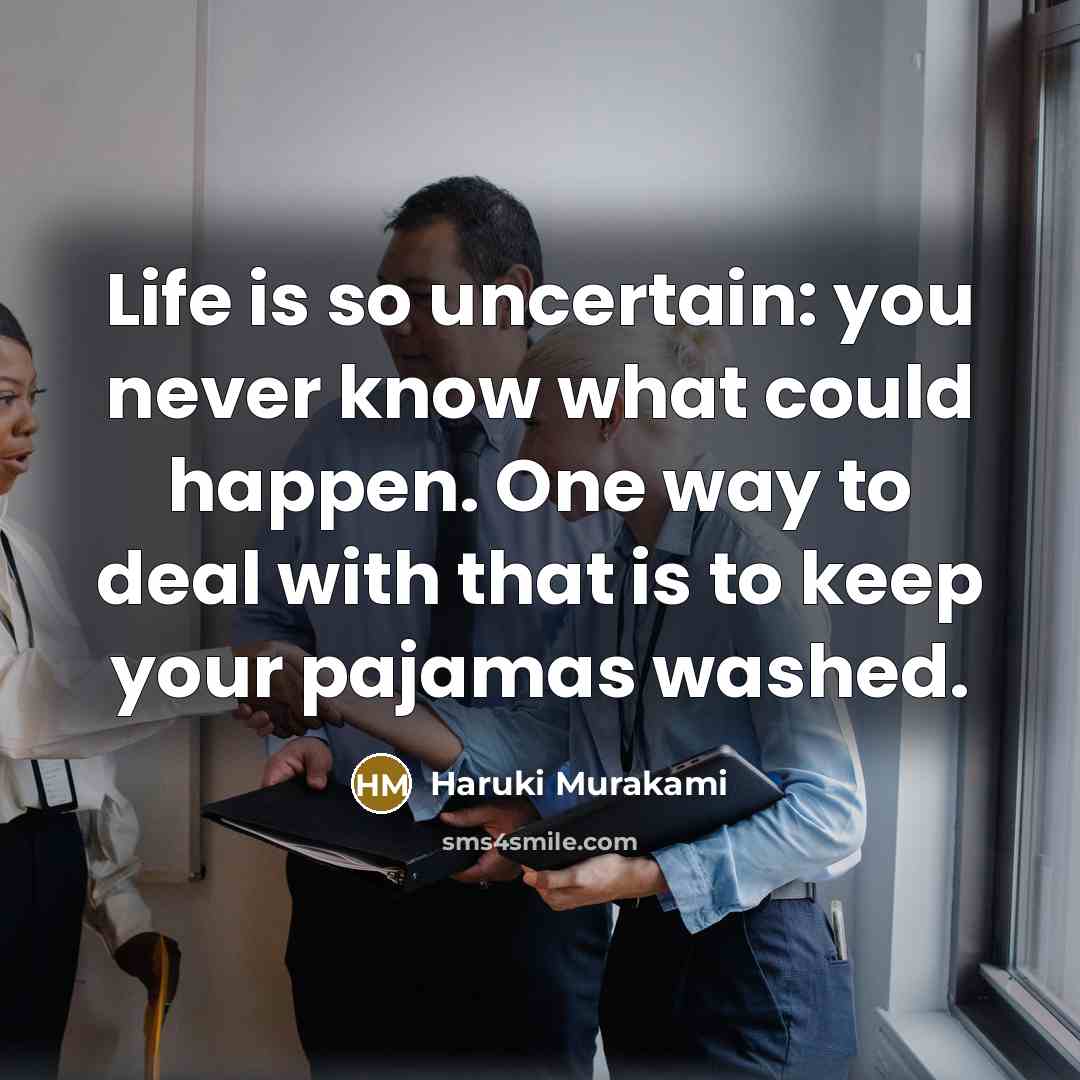 “Life is so uncertain: you never know what could happen.…” quote by Haruki Murakami