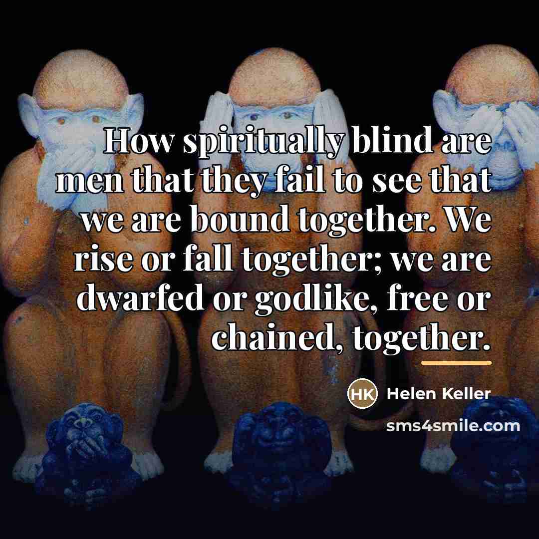 “How spiritually blind are men that they fail to see…” quote by Helen Keller