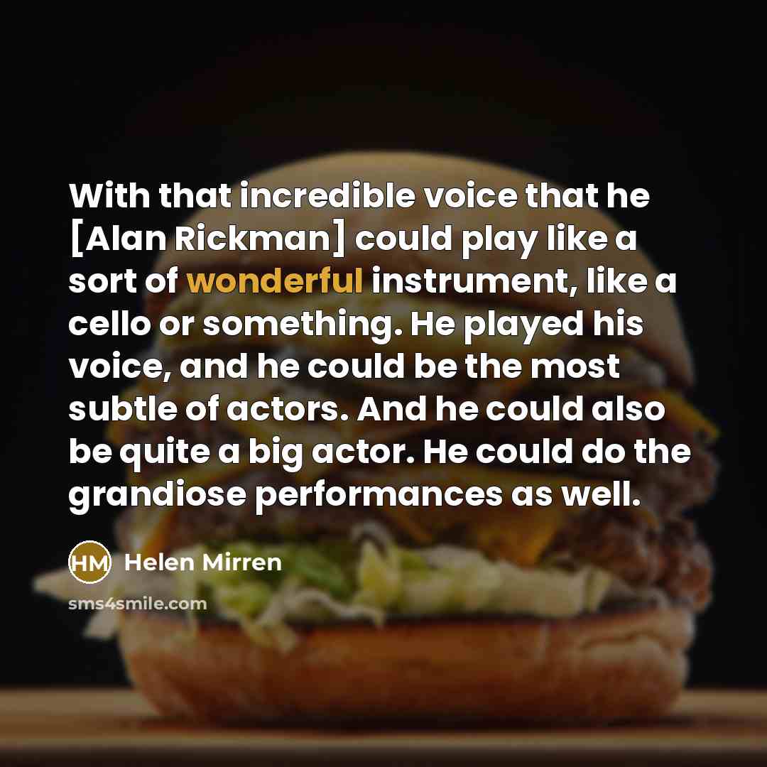 “With that incredible voice that he [Alan Rickman] could play…” quote by Helen Mirren