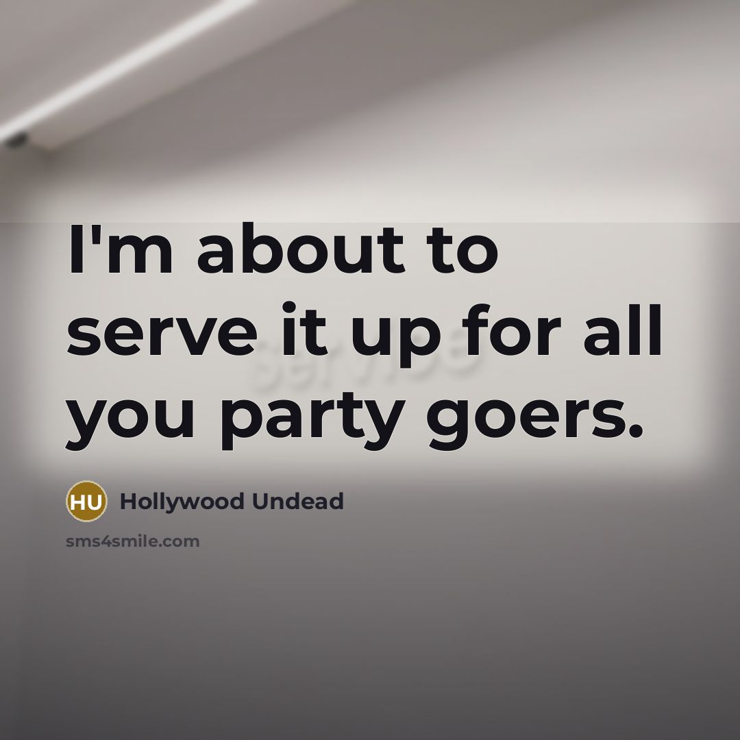 “I'm about to serve it up for all you party…” quote by Hollywood Undead