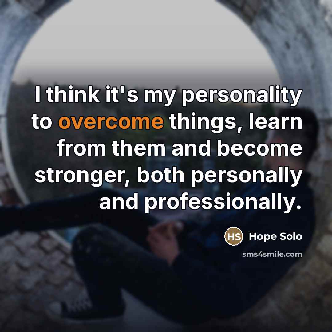“I think it's my personality to overcome things, learn from…” quote by Hope Solo