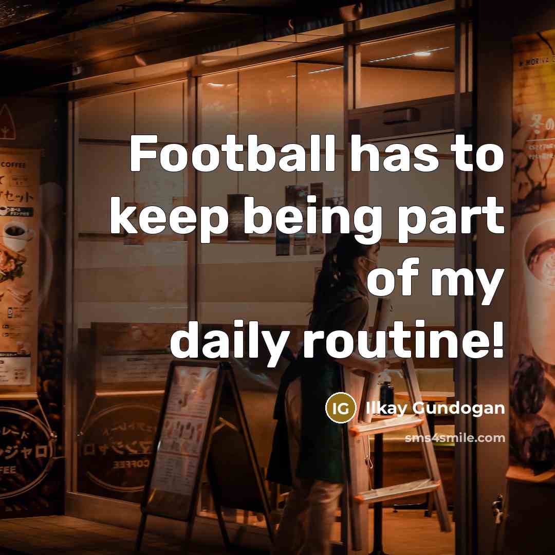 “Football has to keep being part of my daily routine!…” quote by Ilkay Gundogan