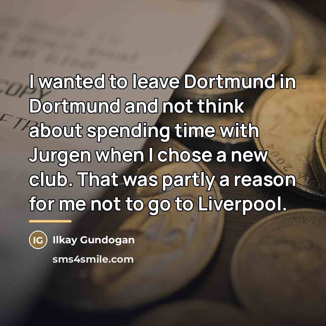 “I wanted to leave Dortmund in Dortmund and not think…” quote by Ilkay Gundogan