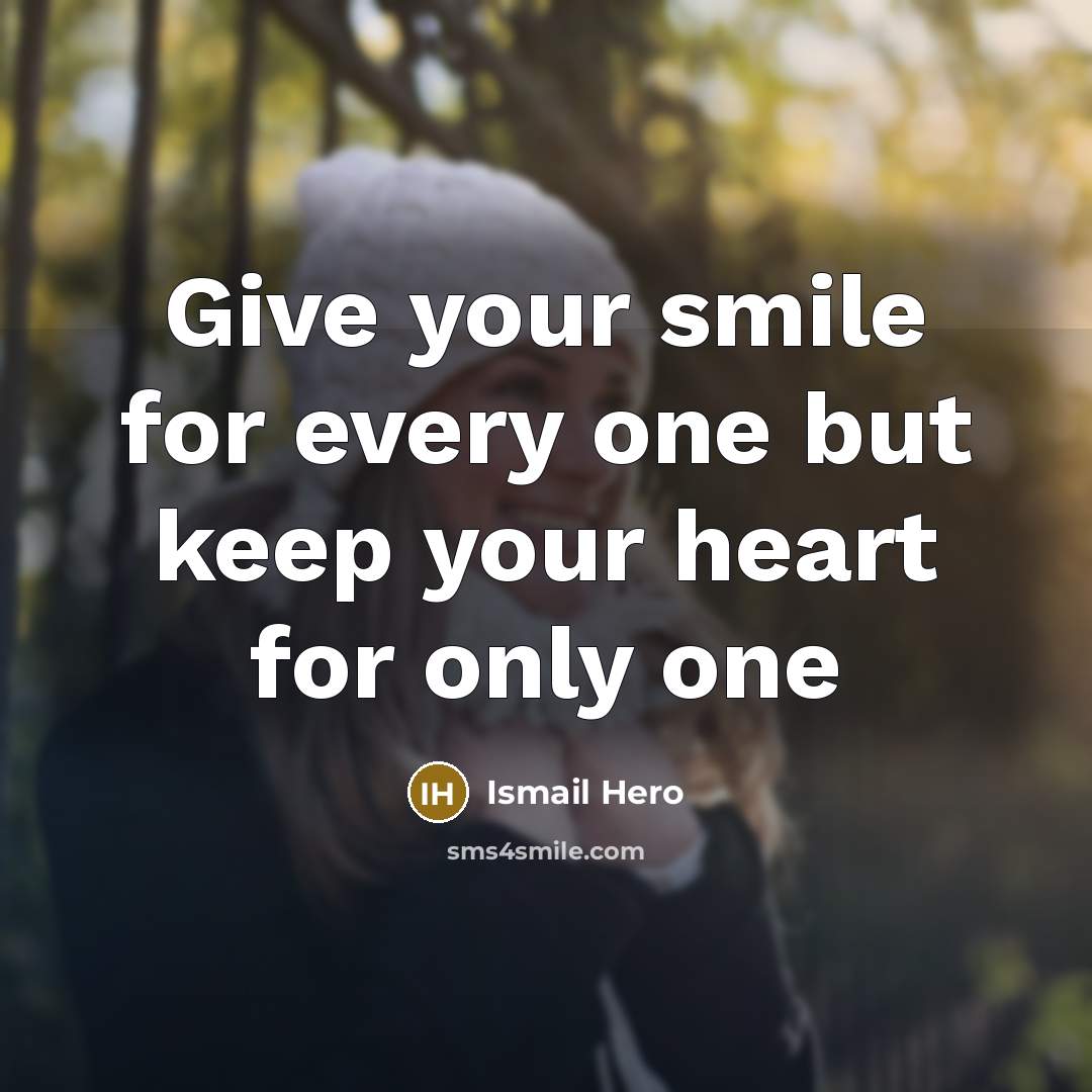 “Give your smile for every one but keep your heart…” quote by Ismail Hero