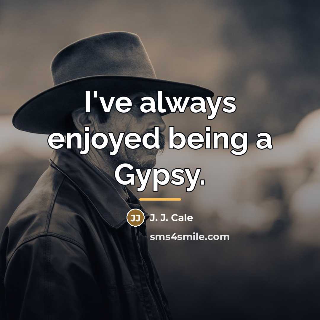 “I've always enjoyed being a Gypsy.…” quote by J. J. Cale