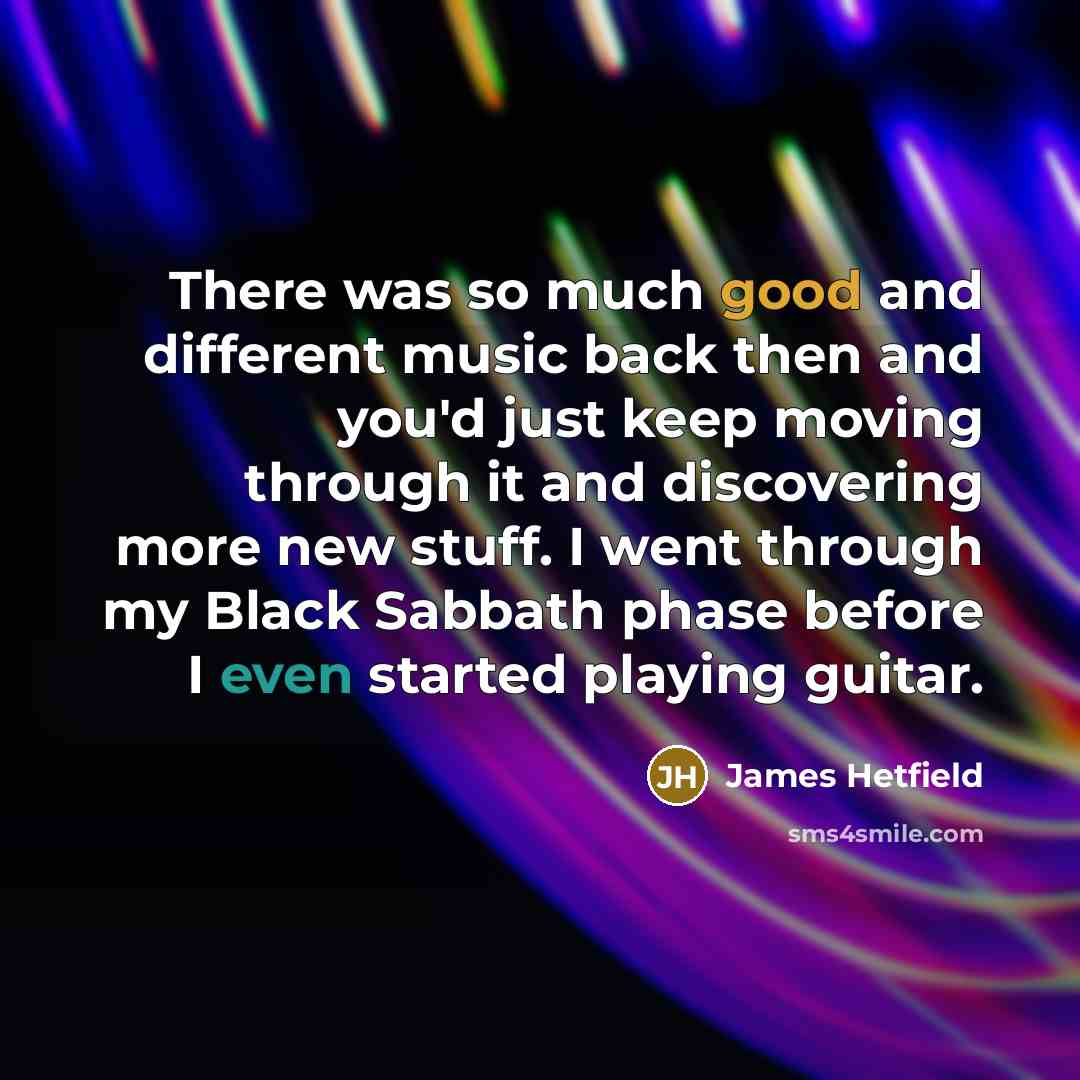 “There was so much good and different music back then…” quote by James Hetfield