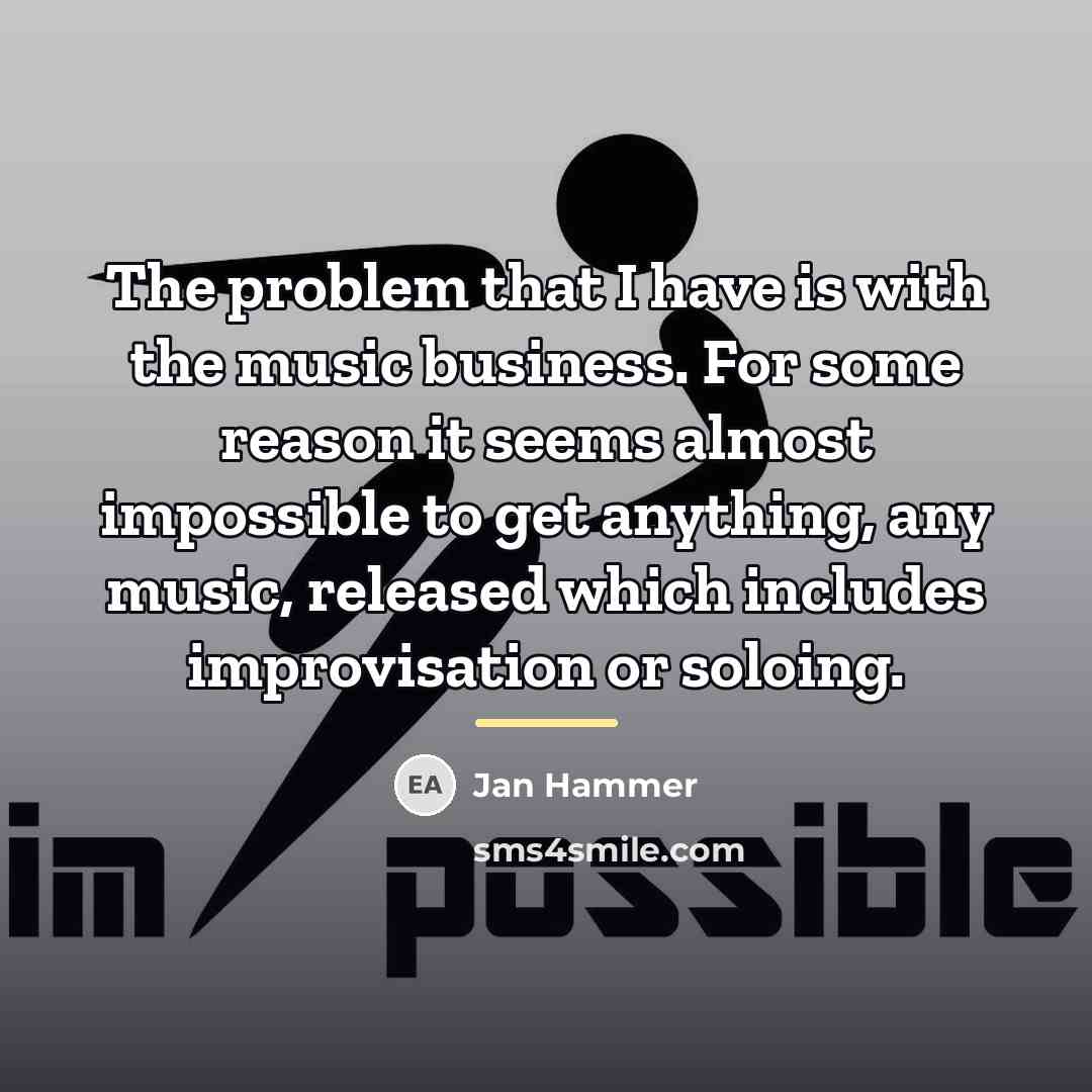 “The problem that I have is with the music business.…” quote by Jan Hammer