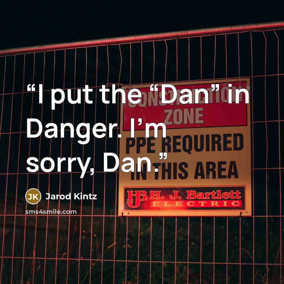“I put the “Dan” in Danger. I’m sorry, Dan.” quote by Jarod Kintz