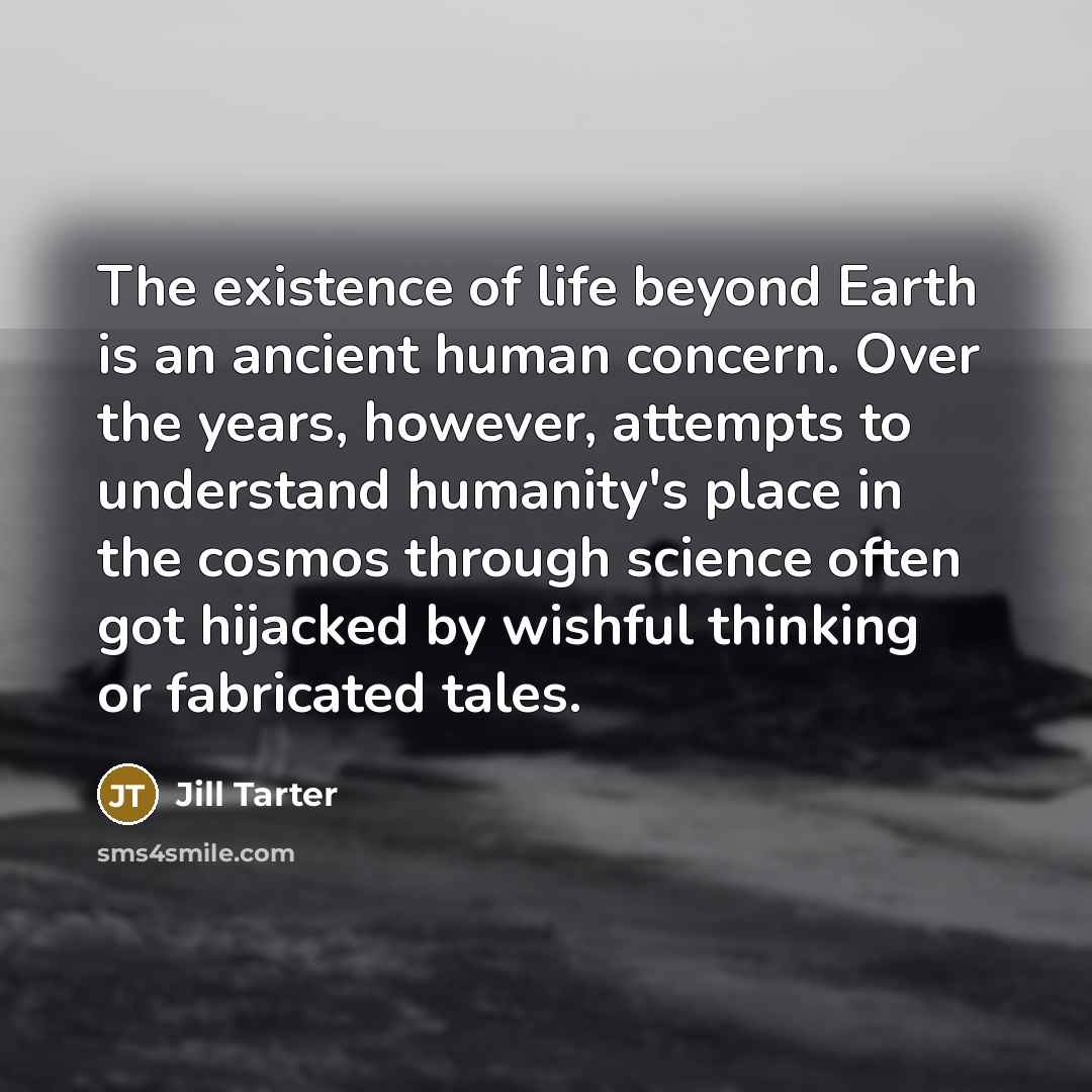 “The existence of life beyond Earth is an ancient human…” quote by Jill Tarter