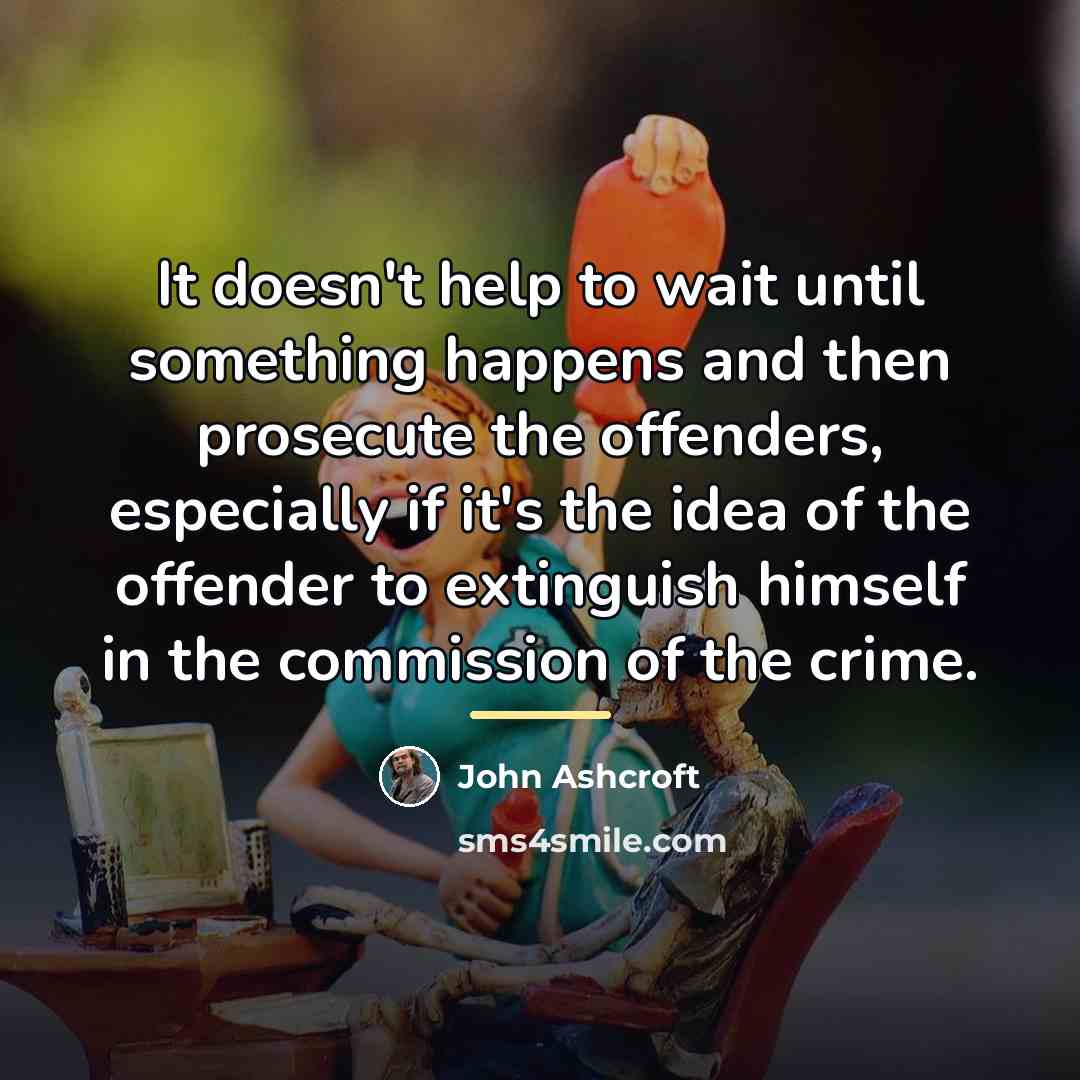 “It doesn't help to wait until something happens and then…” quote by John Ashcroft