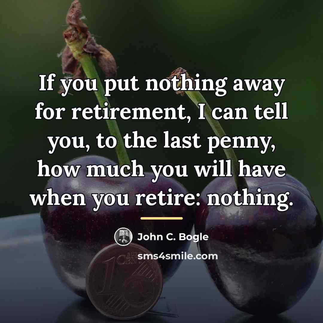“If you put nothing away for retirement, I can tell…” quote by John C. Bogle