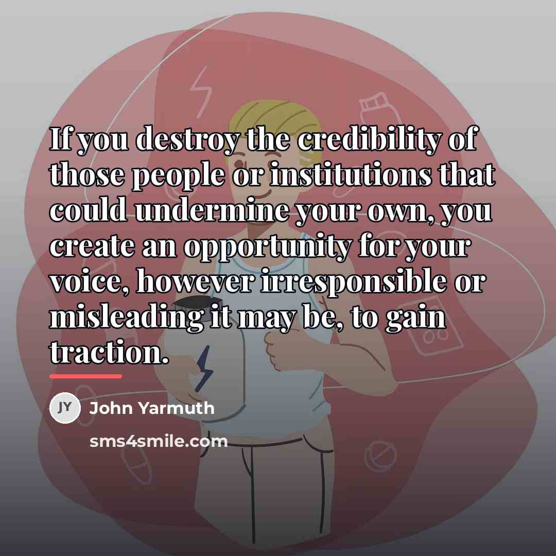 “If you destroy the credibility of those people or institutions…” quote by John Yarmuth