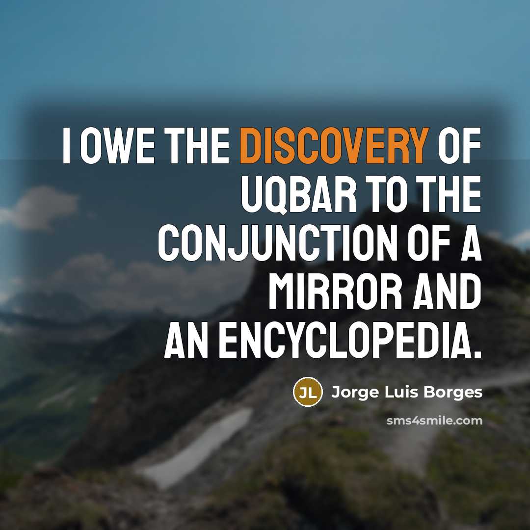 “I owe the discovery of Uqbar to the conjunction of…” quote by Jorge Luis Borges