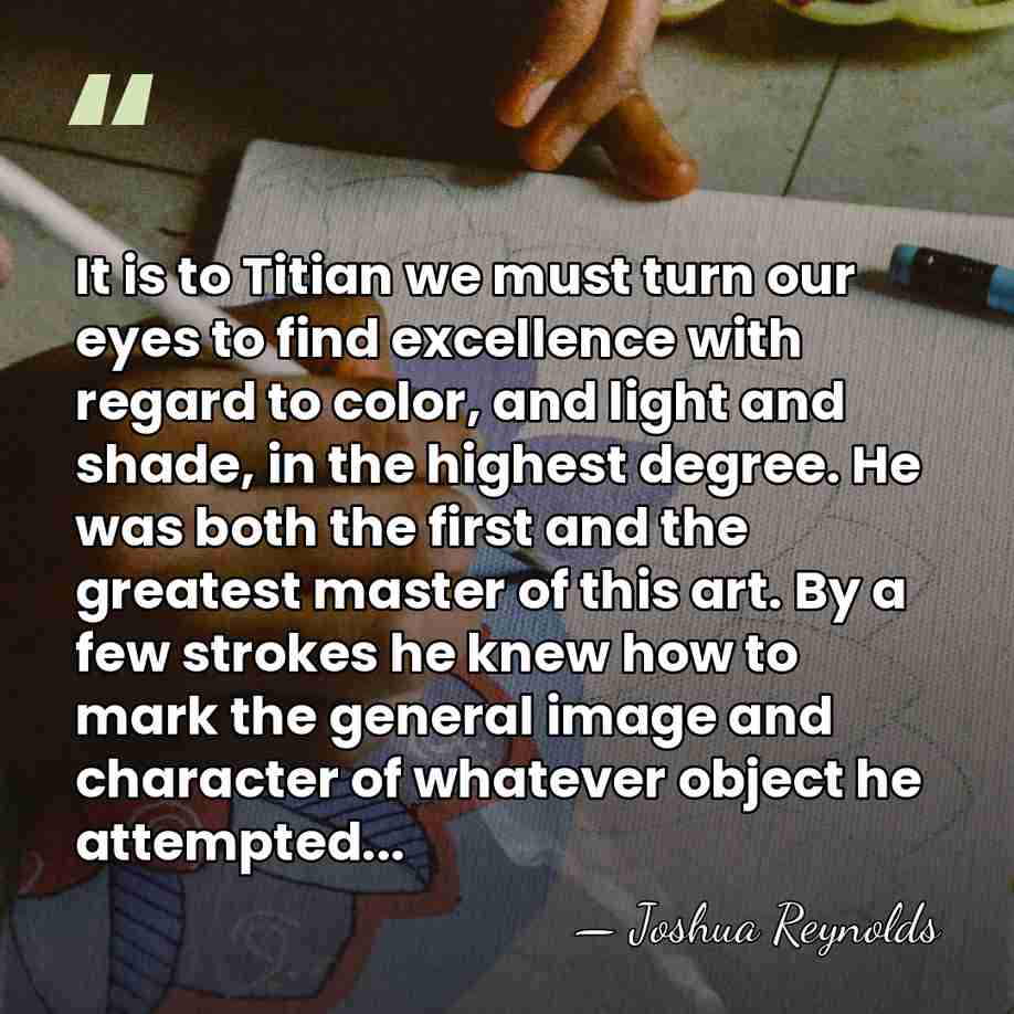 It is to Titian we must turn our eyes to find excellence&hellip; - Joshua Reynolds
