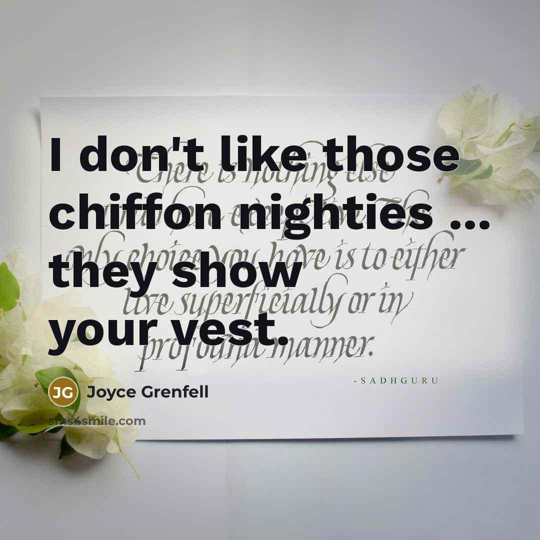 “I don't like those chiffon nighties ... they show your…” quote by Joyce Grenfell
