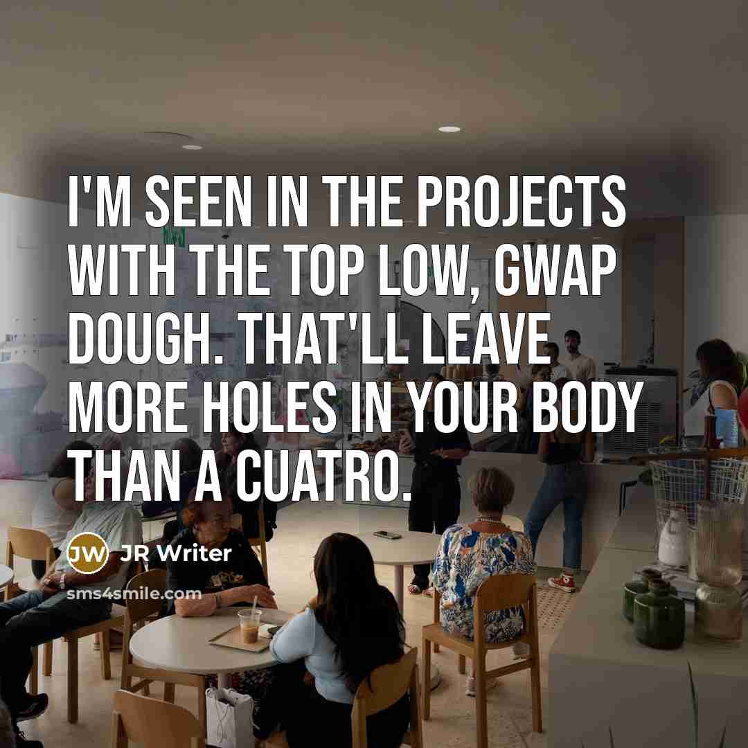 “I'm seen in the projects with the top low, gwap…” quote by JR Writer