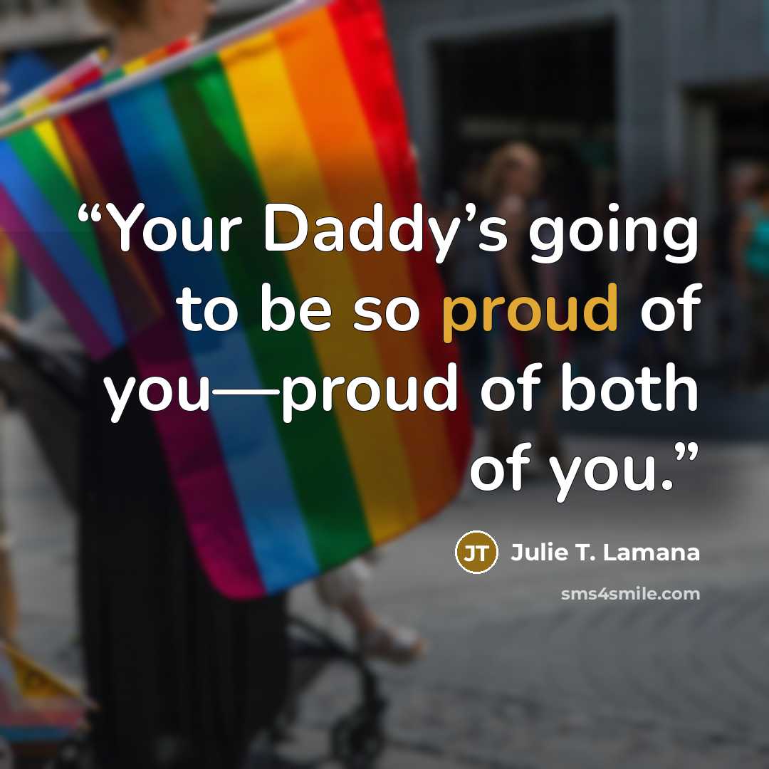 “Your Daddy’s going to be so proud of you—proud of both of you.” quote by Julie T. Lamana