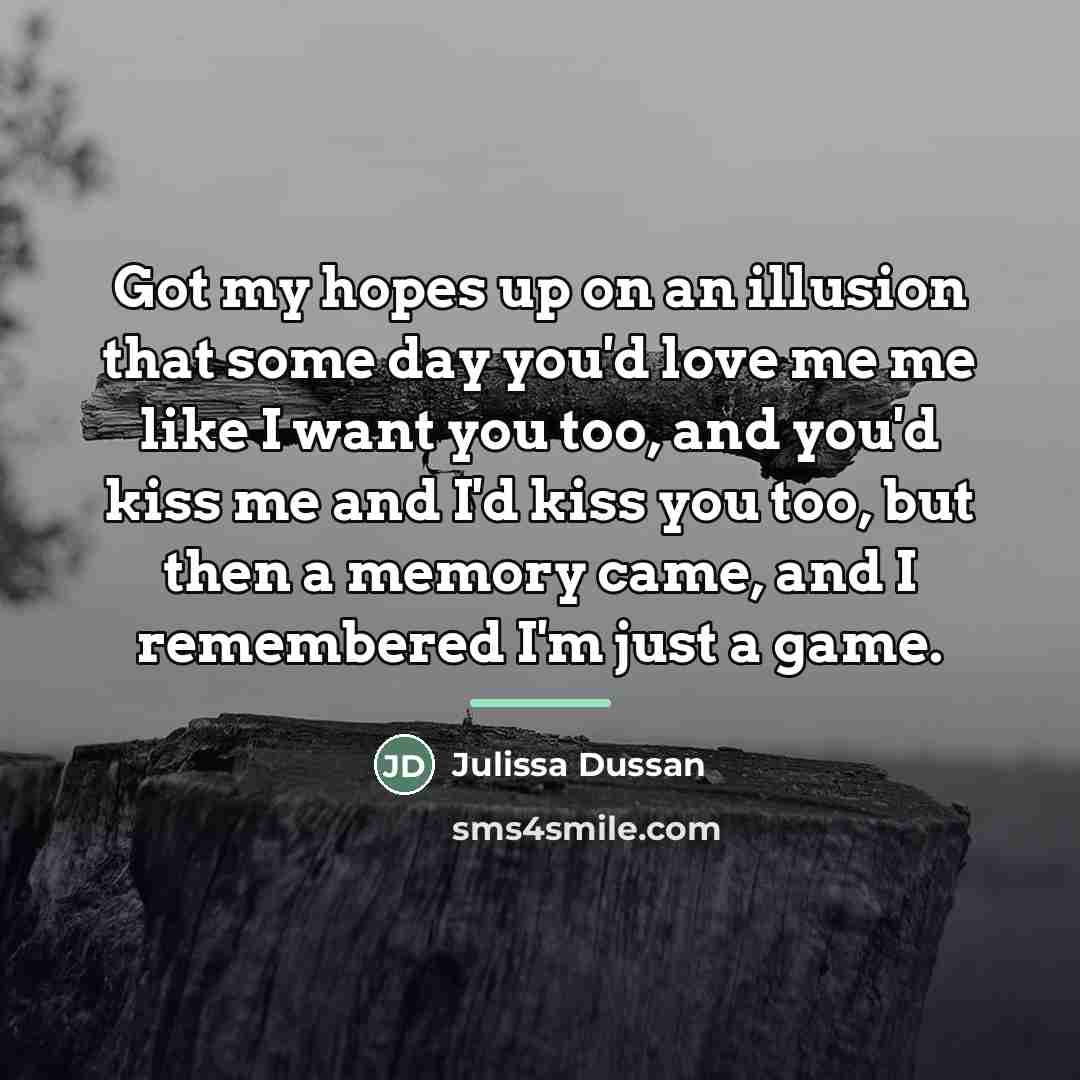 “Got my hopes up on an illusion that some day…” quote by Julissa Dussan