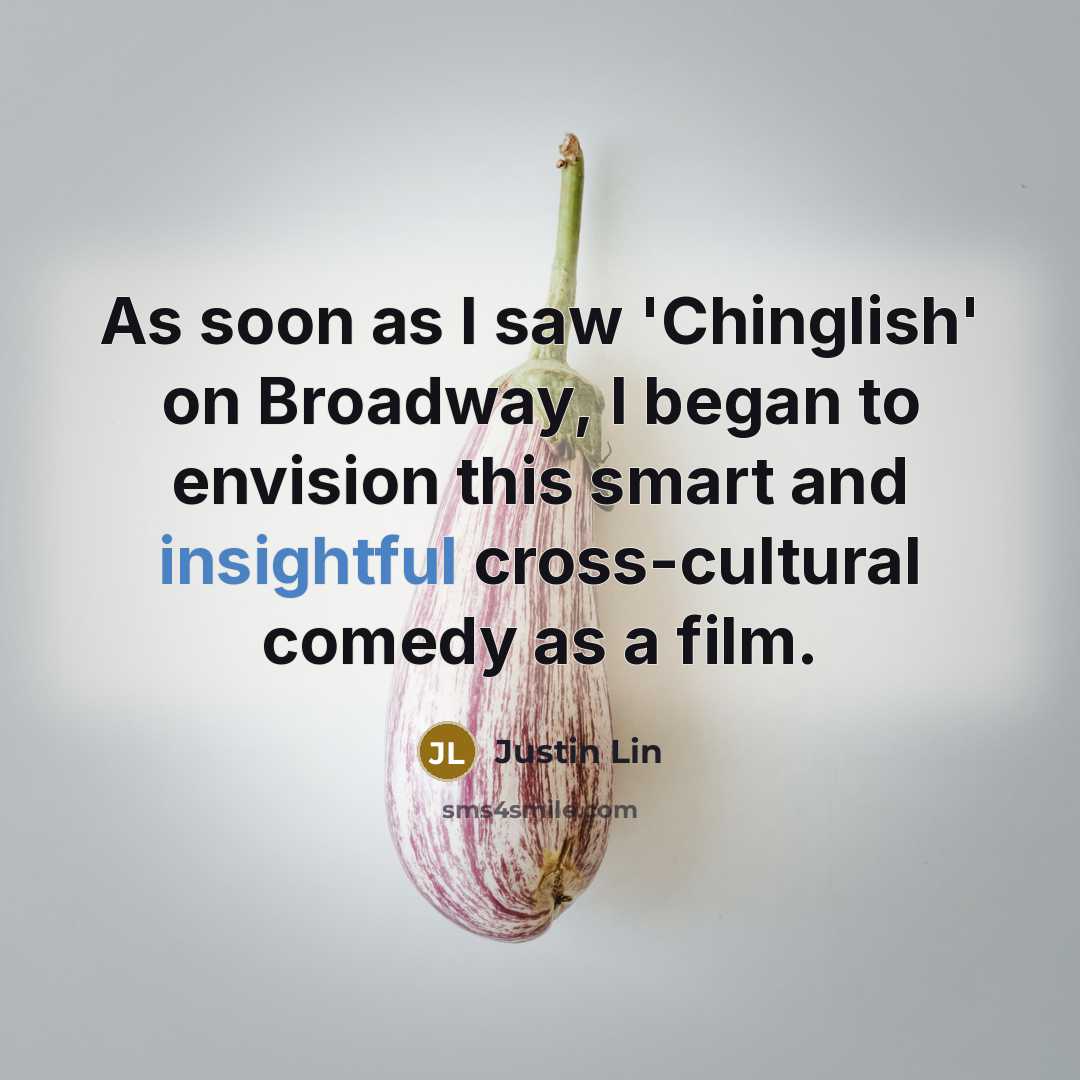 “As soon as I saw 'Chinglish' on Broadway, I began…” quote by Justin Lin