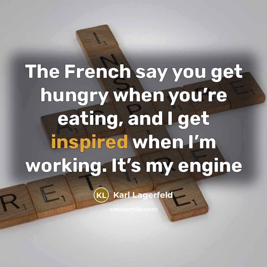 “The French say you get hungry when you’re eating, and…” quote by Karl Lagerfeld
