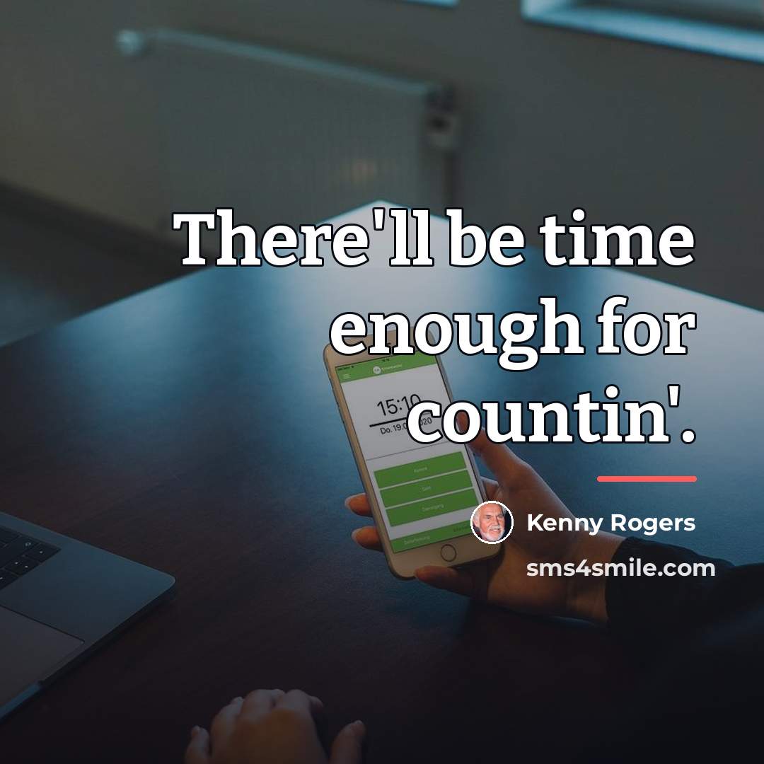“There'll be time enough for countin'.…” quote by Kenny Rogers