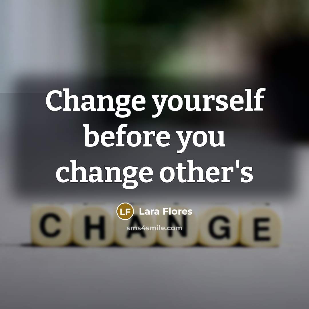 “Change yourself before you change other's…” quote by Lara Flores