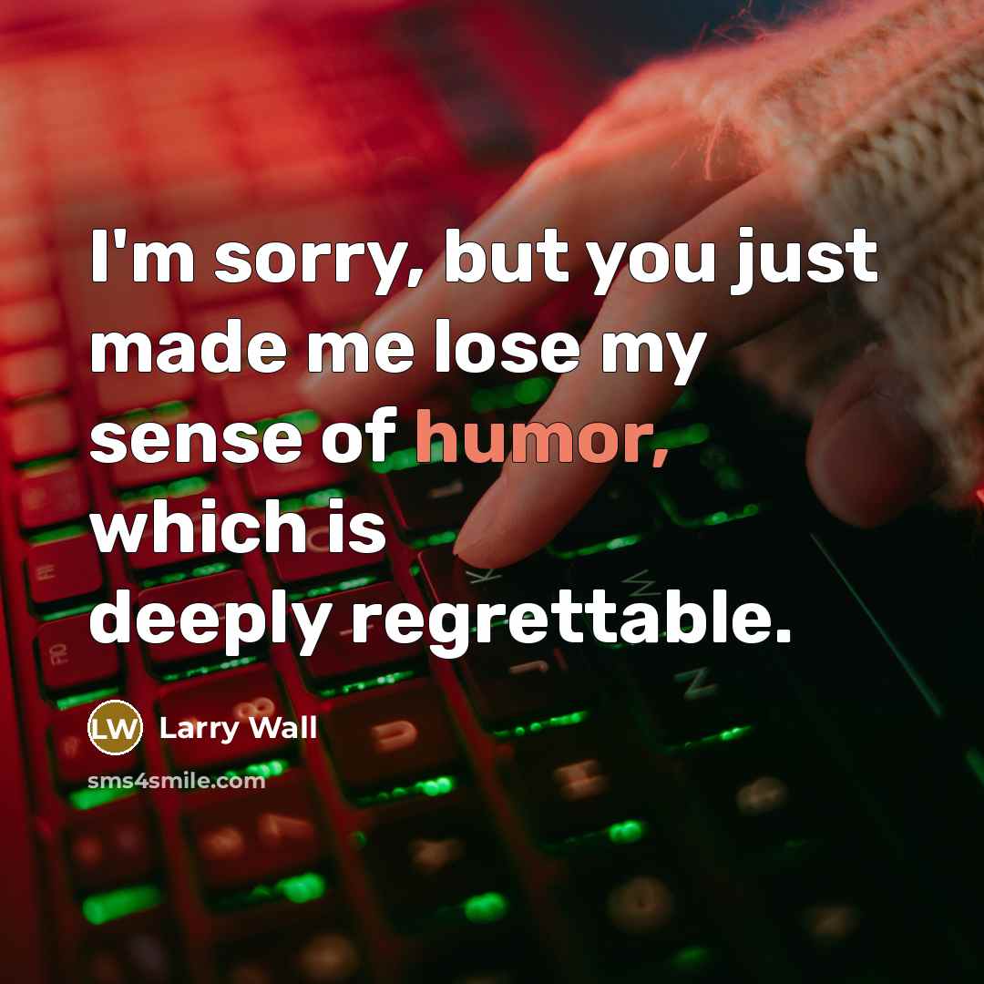 “I'm sorry, but you just made me lose my sense…” quote by Larry Wall