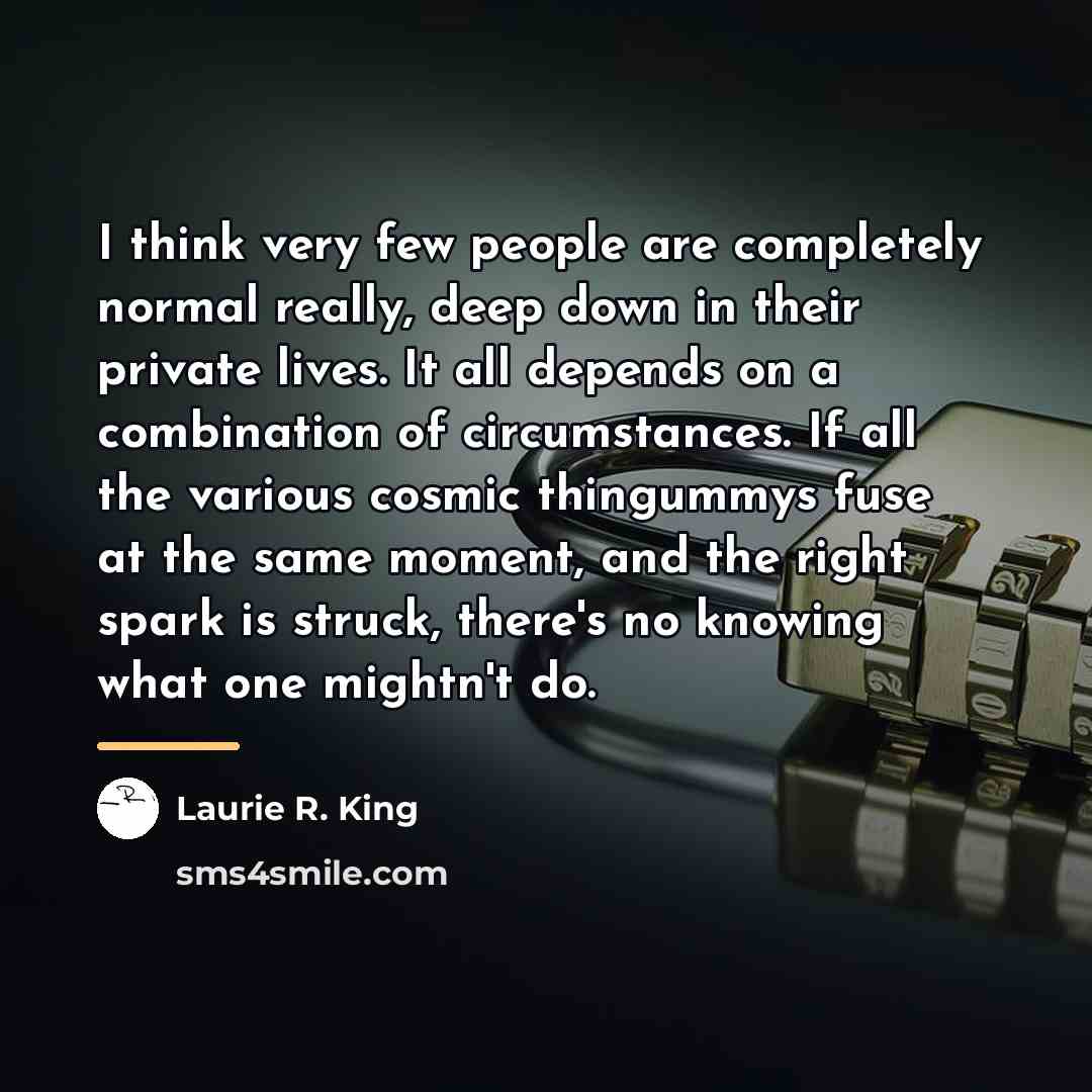 “I think very few people are completely normal really, deep…” quote by Laurie R. King
