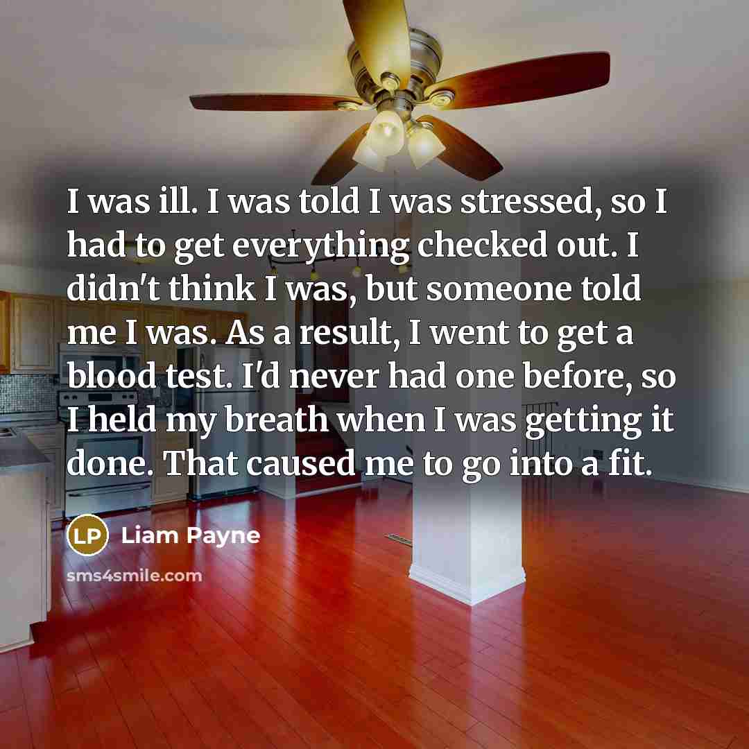 “I was ill. I was told I was stressed, so…” quote by Liam Payne