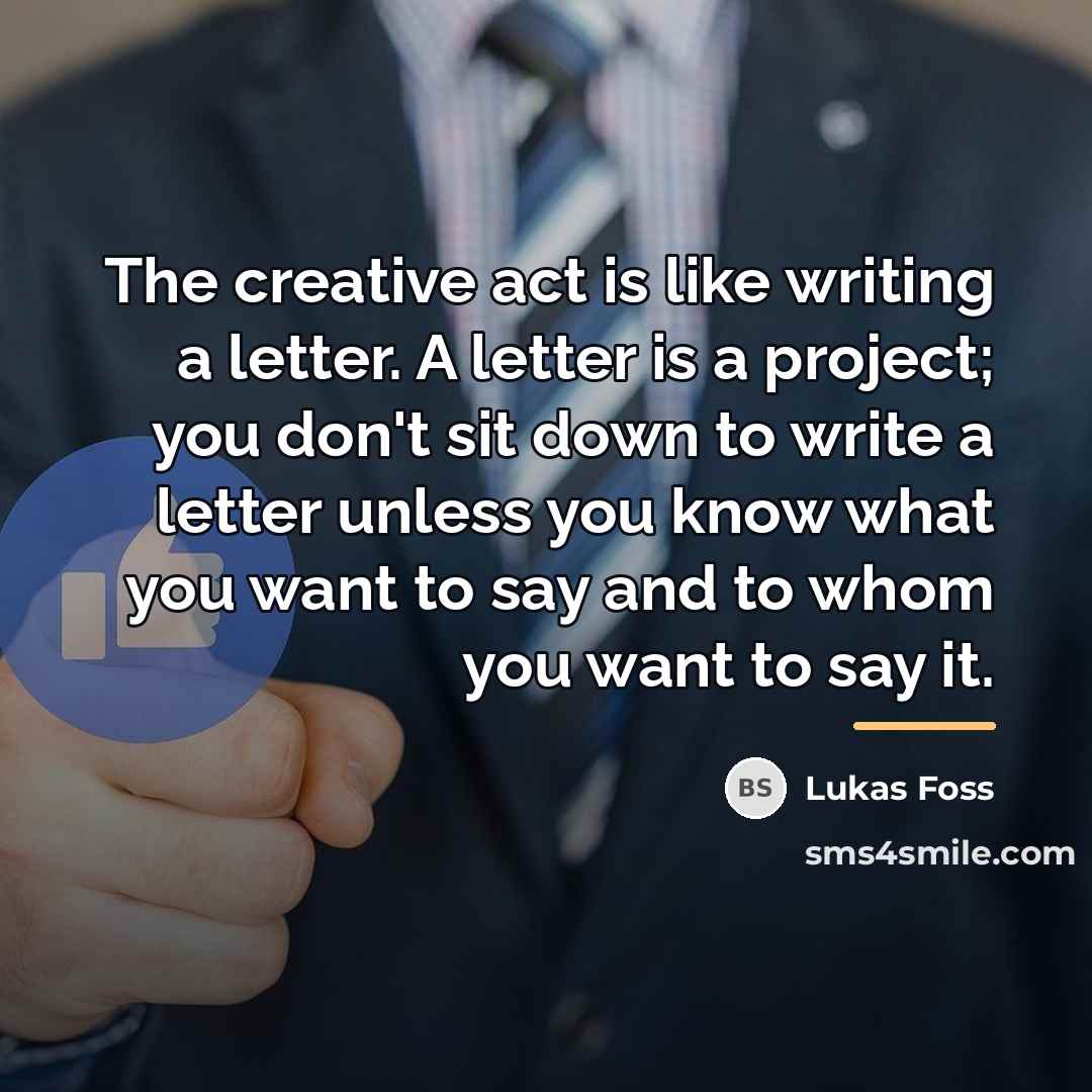 “The creative act is like writing a letter. A letter…” quote by Lukas Foss